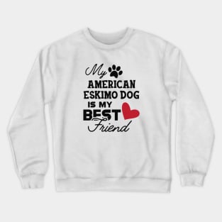 American Eskimo dog - My american eskimo dog is my best friend Crewneck Sweatshirt